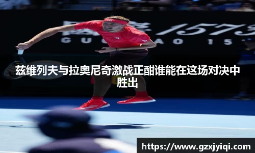兹维列夫与拉奥尼奇激战正酣谁能在这场对决中胜出
